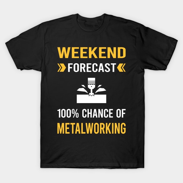 Weekend Forecast Metalworking Metalworker Metal Working T-Shirt by Good Day